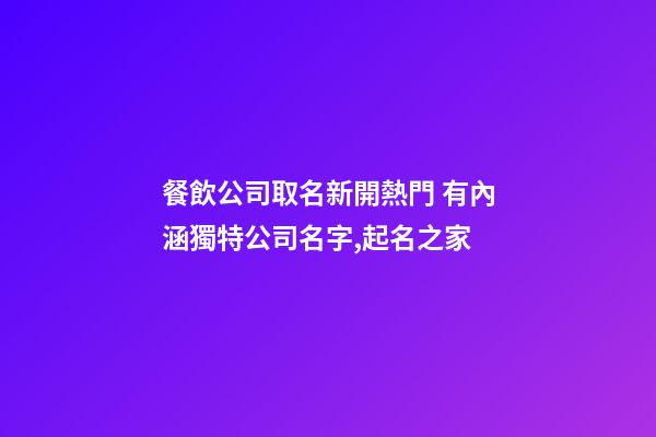 餐飲公司取名新開熱門 有內涵獨特公司名字,起名之家-第1張-公司起名-玄機派